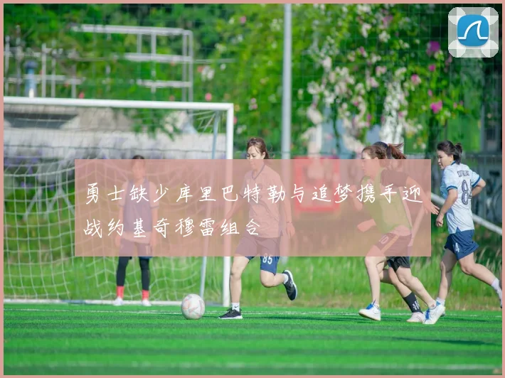 勇士缺少库里巴特勒与追梦携手迎战约基奇穆雷组合
